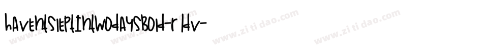 HaventSleptInTwoDaysBold-R1Dv字体转换 HaventSleptInTwoDaysBold-R1Dv字体转换
