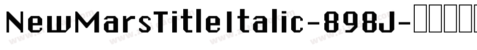 NewMarsTitleItalic-898J字体转换 NewMarsTitleItalic-898J字体转换