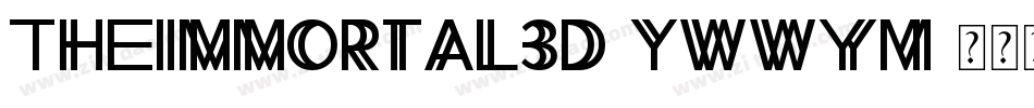 TheImmortal3D-ywwYM字体转换 TheImmortal3D-ywwYM字体转换