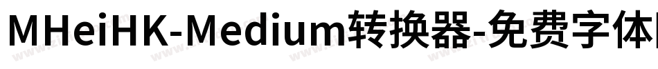 MHeiHK-Medium转换器字体转换