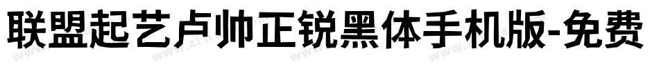 联盟起艺卢帅正锐黑体手机版字体转换
