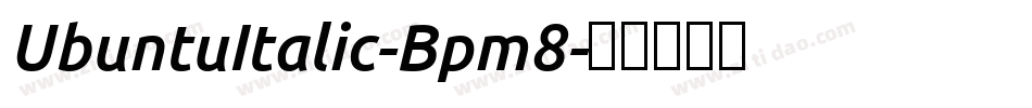 UbuntuItalic-Bpm8字体转换 UbuntuItalic-Bpm8字体转换