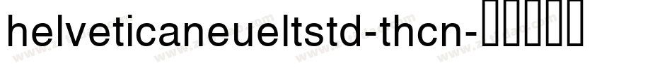 helveticaneueltstd-thcn字体转换