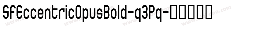 SfEccentricOpusBold-q3Pq字体转换 SfEccentricOpusBold-q3Pq字体转换