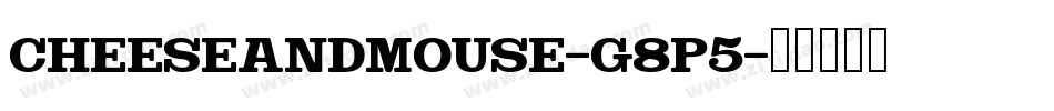 CheeseAndMouse-g8P5字体转换 CheeseAndMouse-g8P5字体转换