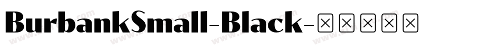BurbankSmall-Black字体转换 BurbankSmall-Black字体转换