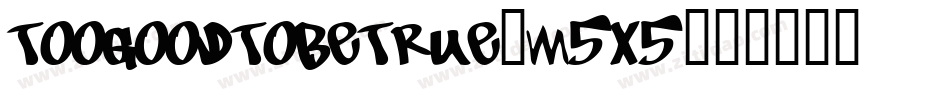 TooGoodToBeTrue-m5X5字体转换
