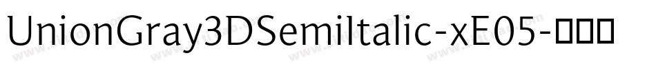 UnionGray3DSemiItalic-xE05字体转换