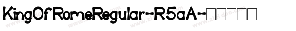 KingOfRomeRegular-R5aA字体转换 KingOfRomeRegular-R5aA字体转换