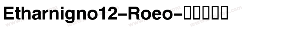 Etharnigno12-Roeo字体转换