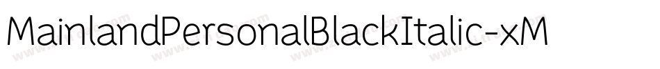 MainlandPersonalBlackItalic-xMwO字体转换 MainlandPersonalBlackItalic-xMwO字体转换