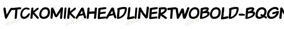 VtcKomikaheadlinertwoBold-BqGn字体转换 VtcKomikaheadlinertwoBold-BqGn字体转换