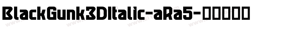 BlackGunk3DItalic-aRa5字体转换 BlackGunk3DItalic-aRa5字体转换