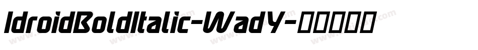 IdroidBoldItalic-WadY字体转换 IdroidBoldItalic-WadY字体转换
