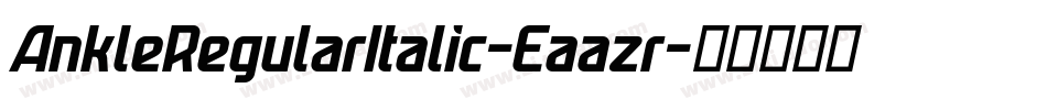 AnkleRegularItalic-Eaazr字体转换 AnkleRegularItalic-Eaazr字体转换