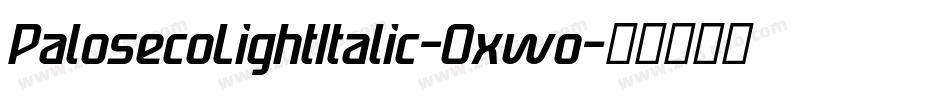PalosecoLightItalic-Oxwo字体转换 PalosecoLightItalic-Oxwo字体转换