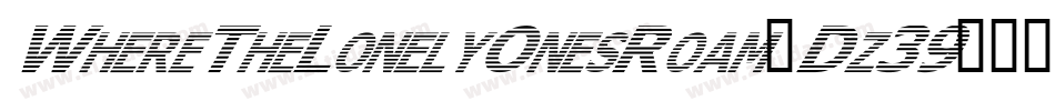 WhereTheLonelyOnesRoam-Dz39字体转换 WhereTheLonelyOnesRoam-Dz39字体转换