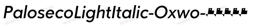 PalosecoLightItalic-Oxwo字体转换 PalosecoLightItalic-Oxwo字体转换