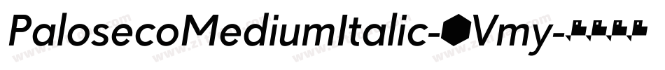 PalosecoMediumItalic-3Vmy字体转换 PalosecoMediumItalic-3Vmy字体转换