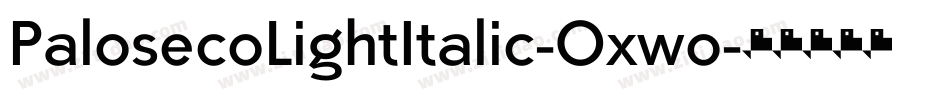 PalosecoLightItalic-Oxwo字体转换 PalosecoLightItalic-Oxwo字体转换