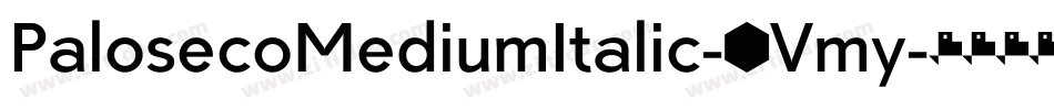PalosecoMediumItalic-3Vmy字体转换 PalosecoMediumItalic-3Vmy字体转换