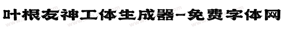 叶根友神工体生成器字体转换