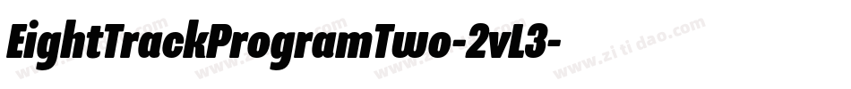 EightTrackProgramTwo-2vL3字体转换 EightTrackProgramTwo-2vL3字体转换