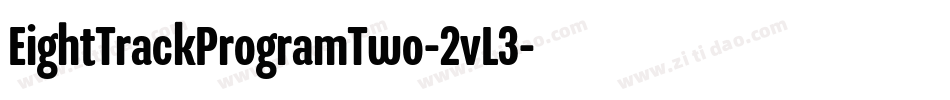 EightTrackProgramTwo-2vL3字体转换 EightTrackProgramTwo-2vL3字体转换