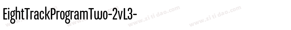 EightTrackProgramTwo-2vL3字体转换 EightTrackProgramTwo-2vL3字体转换