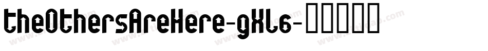 TheOthersAreHere-gXL6字体转换 TheOthersAreHere-gXL6字体转换
