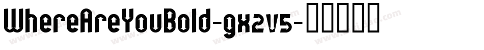 WhereAreYouBold-gx2v5字体转换