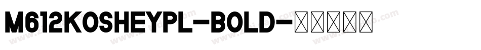 M612KosheyPL-Bold字体转换