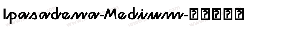 Ipasadena-Medium字体转换