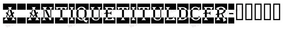 a_AntiqueTitulDcFr字体转换
