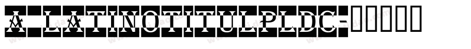 a_LatinoTitulPlDc字体转换