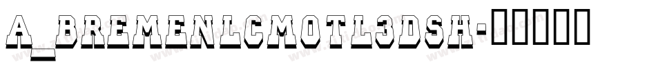 a_BremenlCmOtl3DSh字体转换
