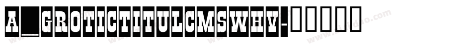 a_GroticTitulCmSwHv字体转换