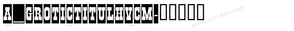 a_GroticTitulHvCm字体转换