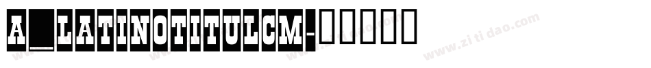 a_LatinoTitulCm字体转换