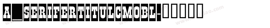 a_SeriferTitulCmObl字体转换