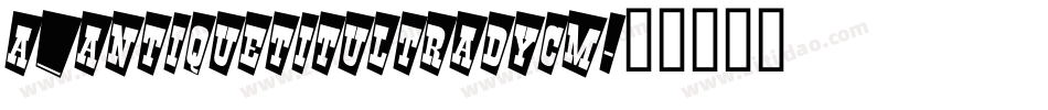 a_AntiqueTitulTradyCm字体转换
