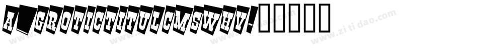 a_GroticTitulCmSwHv字体转换