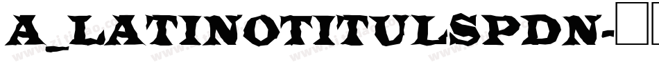 a_LatinoTitulSpDn字体转换