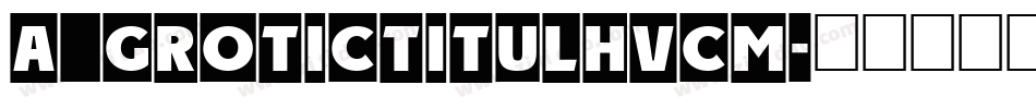 a_GroticTitulHvCm字体转换