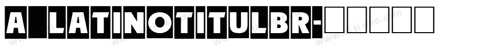 a_LatinoTitulBr字体转换