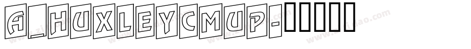 a_HuxleyCmUp字体转换