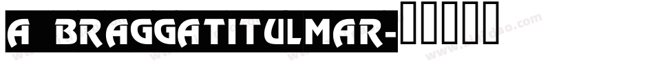 a_BraggaTitulMar字体转换