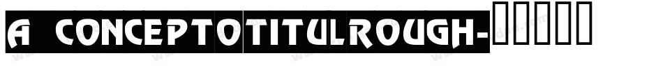 a_ConceptoTitulRough字体转换