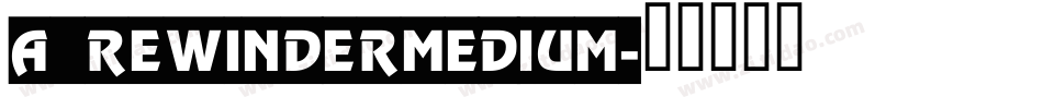 a_RewinderMedium字体转换