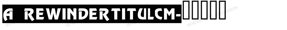 a_RewinderTitulCm字体转换